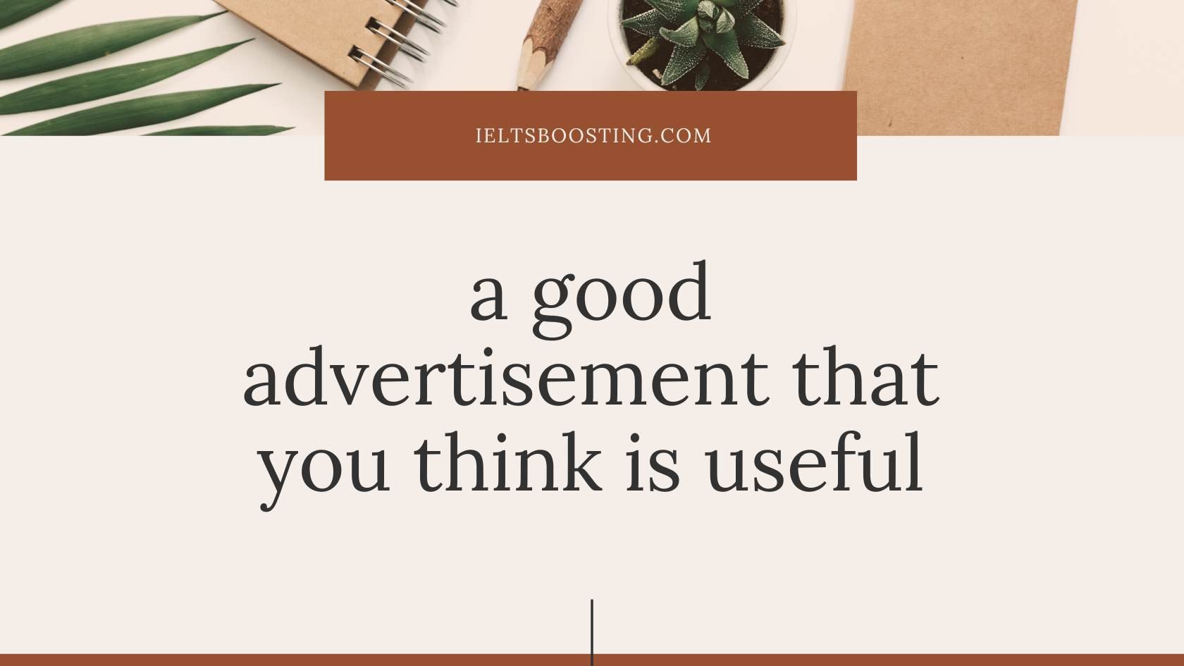 Describe A Good Advertisement That You Think Is Useful