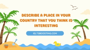 Describe a place in your country that you think is interesting