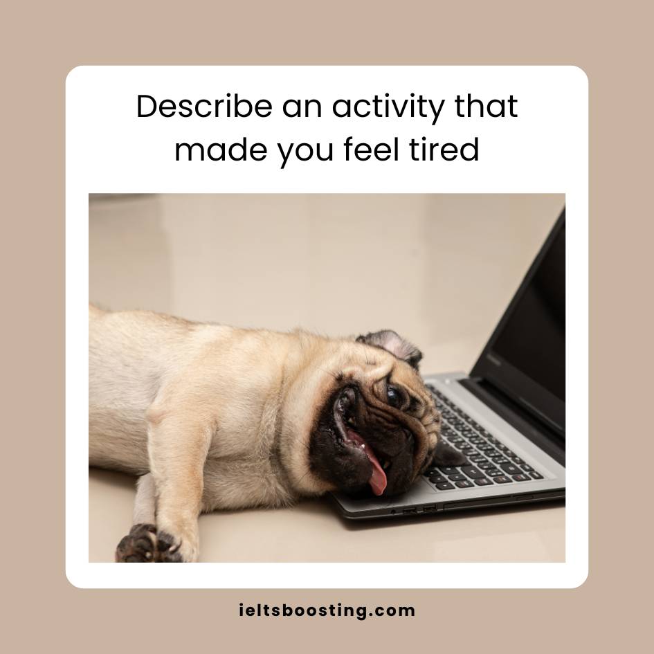 Describe an activity that made you feel tired - part 2 speaking