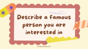 Describe a famous person you are interested in
