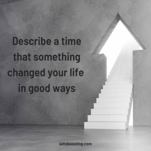 Describe a time that something changed your life in good ways