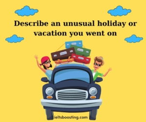 Describe an unusual holiday or vacation you went on