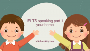 IELTS speaking part 1 your home